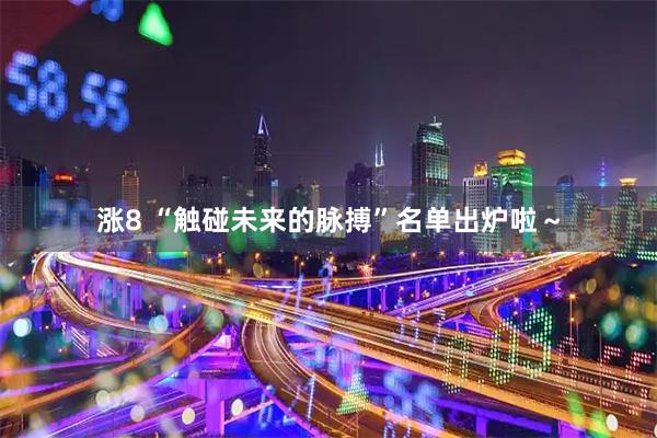 涨8 “触碰未来的脉搏”名单出炉啦～